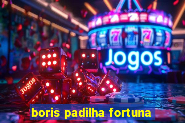 boris padilha fortuna